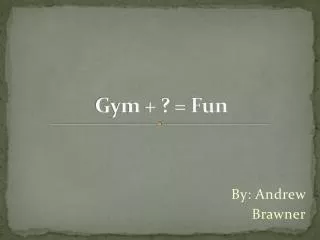 Gym + ? = Fun