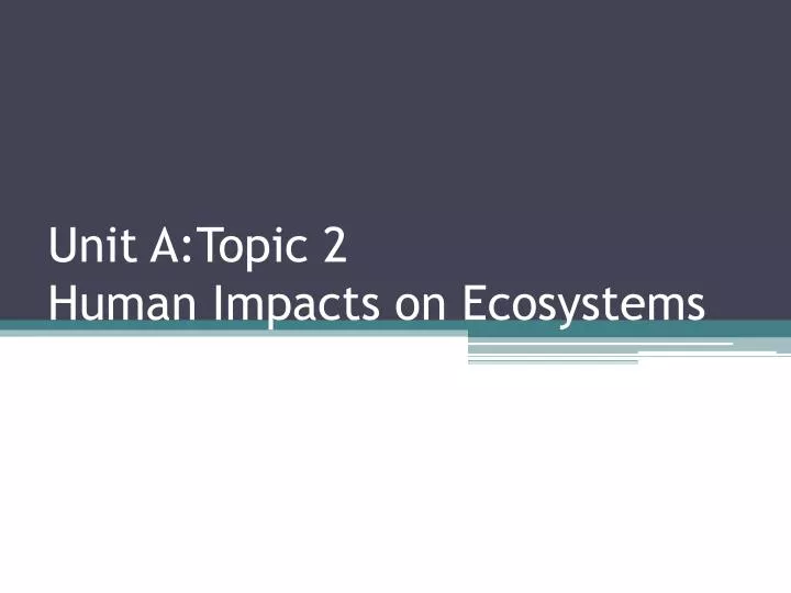 unit a topic 2 human impacts on ecosystems