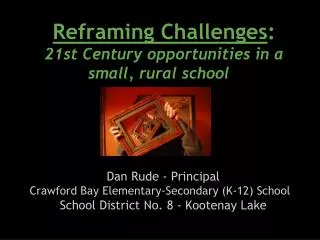 Reframing Challenges : 21st Century opportunities in a small, rural school
