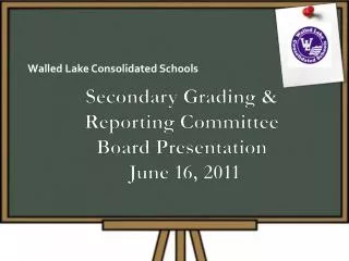 Secondary Grading &amp; Reporting Committee Board Presentation June 16, 2011