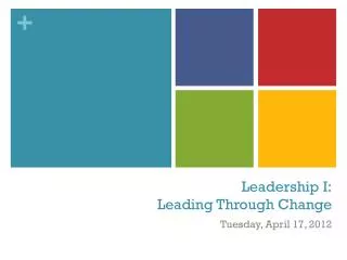 Leadership I: Leading Through Change