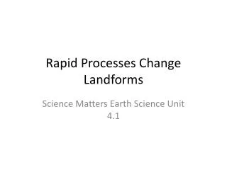 Rapid Processes Change Landforms