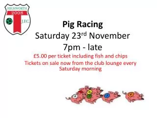 Pig Racing Saturday 23 rd November 7pm - late