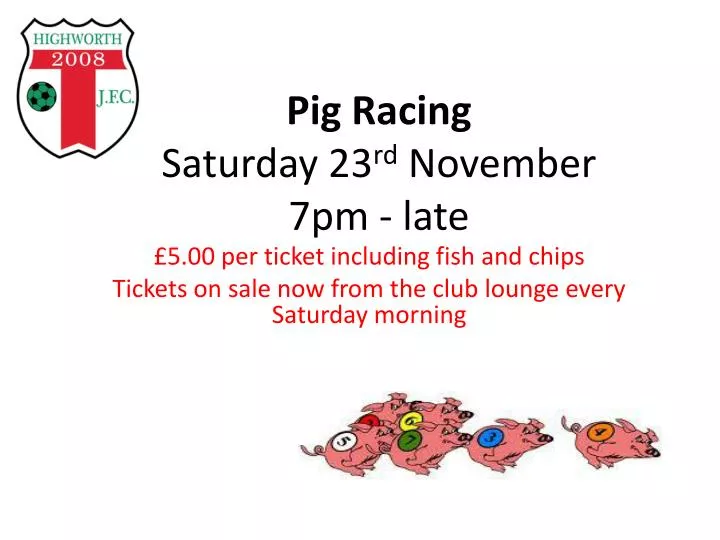 pig racing saturday 23 rd november 7pm late