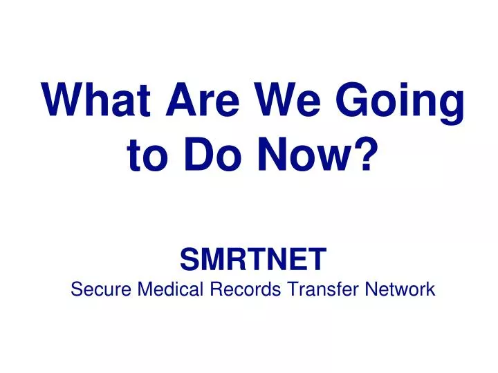 what are we going to do now smrtnet secure medical records transfer network