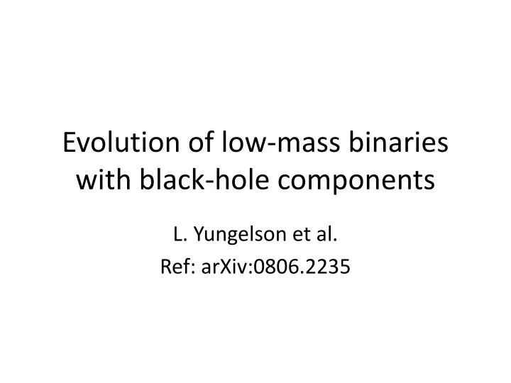 evolution of low mass binaries with black hole components