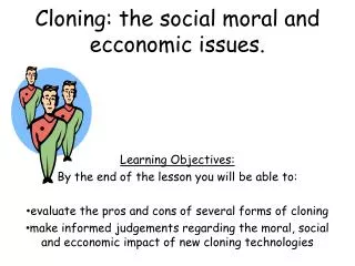 Cloning: the social moral and ecconomic issues.