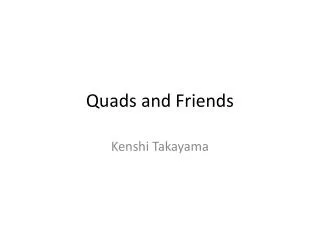 Quads and Friends
