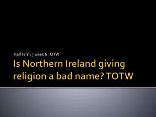Is Northern Ireland giving religion a bad name? TOTW