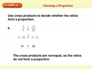 Use cross products to decide whether the ratios form a proportion.