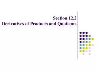 Section 12.2 Derivatives of Products and Quotients