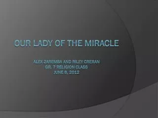 Our lady of the miracle Alex zaremba and riley creran Gr. 7 religion class June 8, 2012