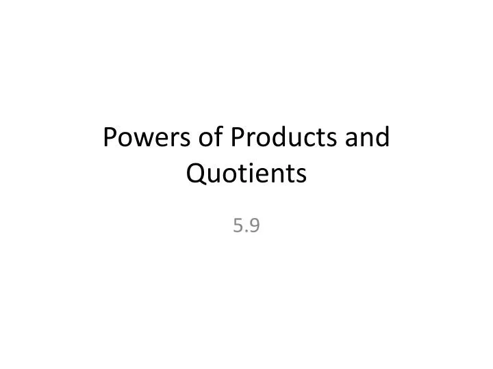 powers of products and quotients