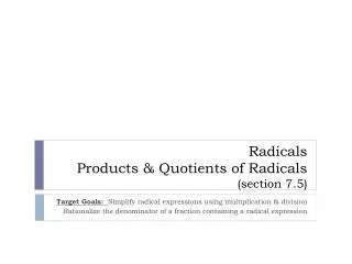 Radicals Products &amp; Quotients of Radicals (section 7.5)