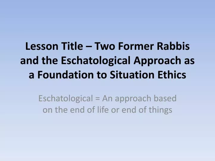 lesson title two former rabbis and the eschatological approach as a foundation to situation ethics