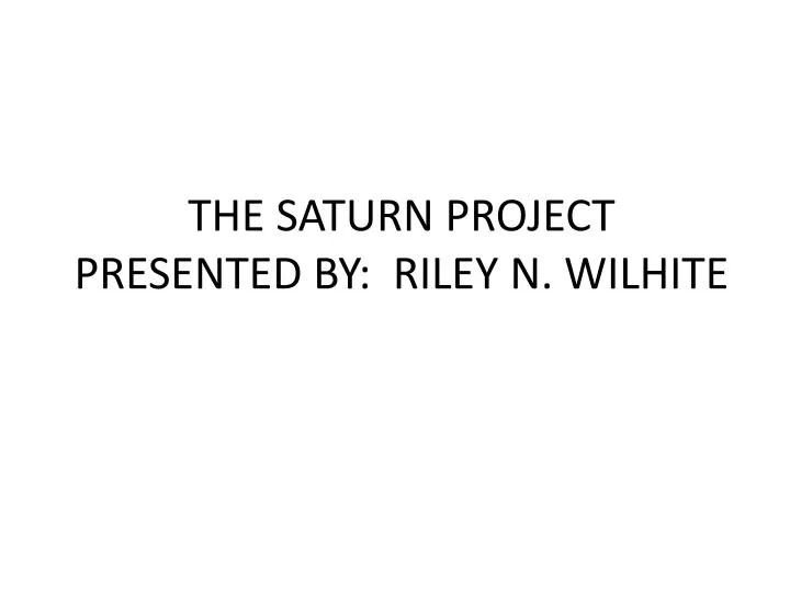 the saturn project presented by riley n wilhite