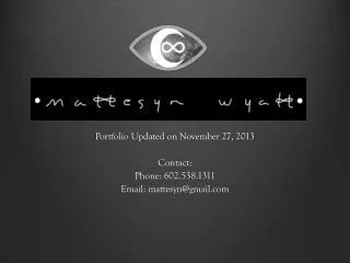 Portfolio Updated on November 27, 2013 Contact: Phone: 602.538.1311 Email: mattesyn@gmail