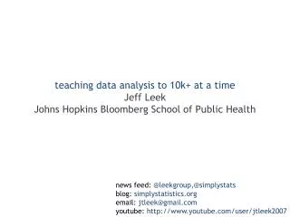 teaching data analysis to 10k+ at a time Jeff Leek Johns Hopkins Bloomberg School of Public Health