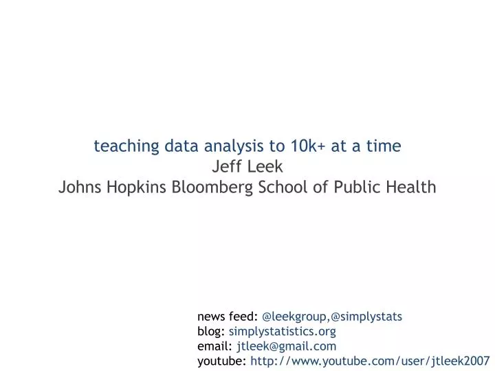 teaching data analysis to 10k at a time jeff leek johns hopkins bloomberg school of public health