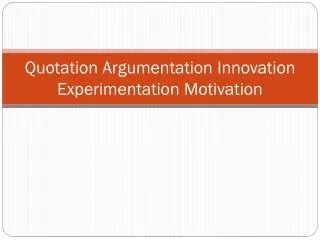 Quotation Argumentation Innovation Experimentation Motivation