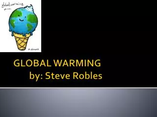 GLOBAL WARMING 	by: Steve Robles