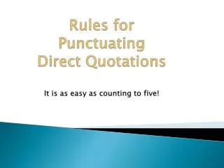 Rules for Punctuating Direct Quotations It is as easy as counting to five!