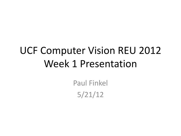ucf computer vision reu 2012 week 1 presentation