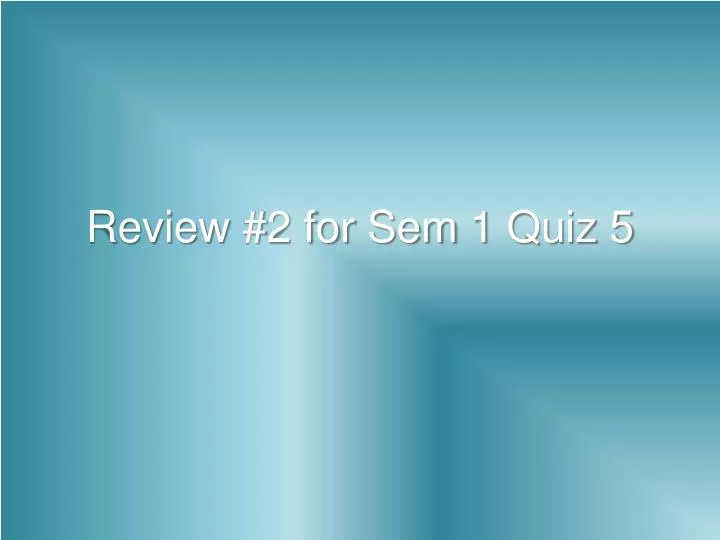 review 2 for sem 1 quiz 5