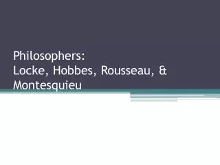 Philosophers: Locke, Hobbes, Rousseau, &amp; Montesquieu