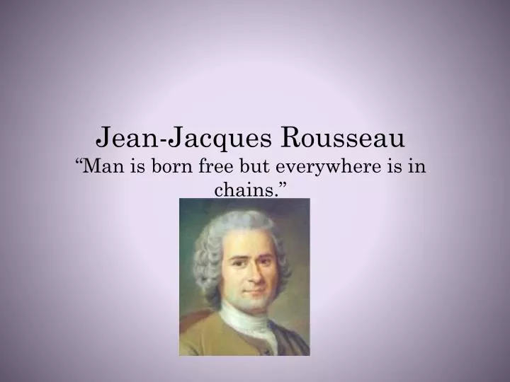 jean jacques rousseau man is born free but everywhere is in chains