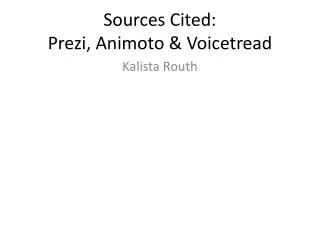 Sources Cited: Prezi , Animoto &amp; Voicetread