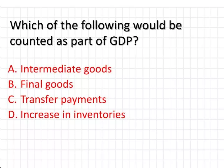 which of the following would be counted as part of gdp