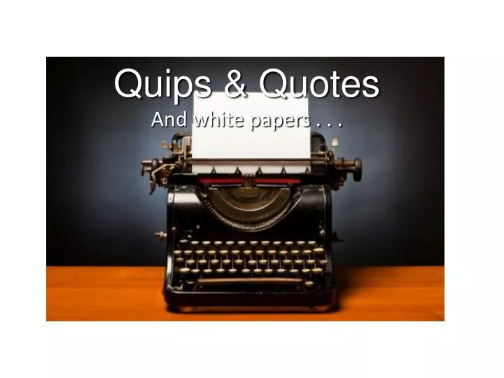 quips quotes and white papers