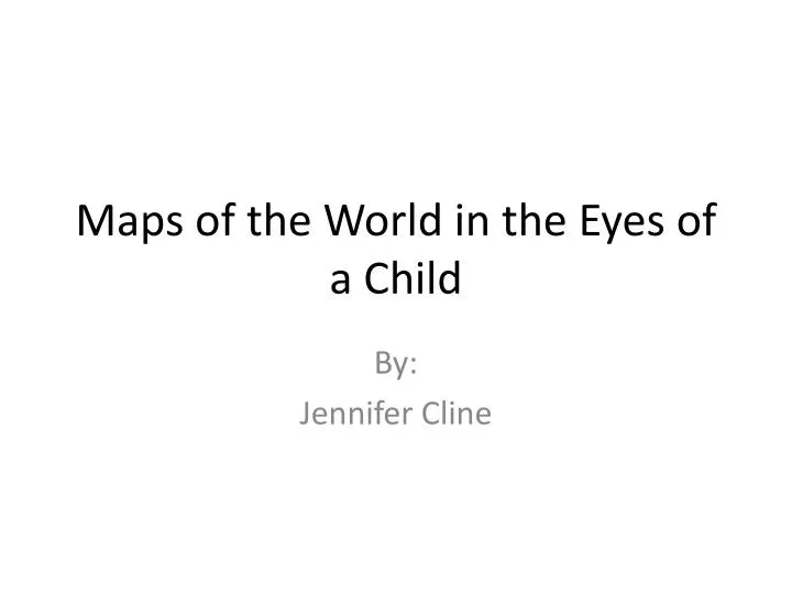maps of the world in the eyes of a child