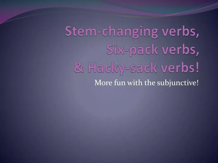 stem changing verbs six pack verbs hacky sack verbs
