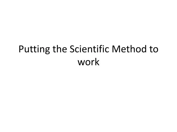 putting the scientific method to work