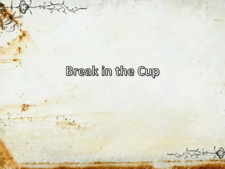 break in the cup
