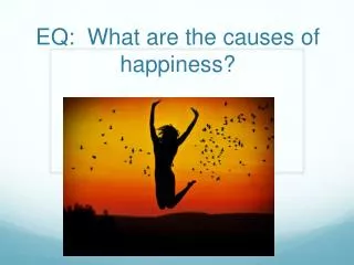 EQ: What are the causes of happiness?