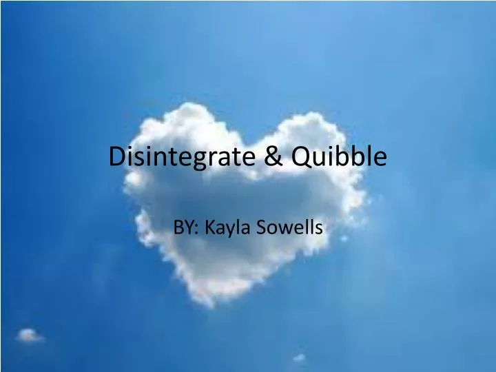 disintegrate quibble