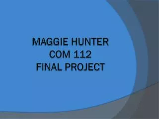 Maggie Hunter COM 112 Final Project