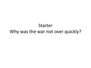 Starter Why was the war not over quickly?