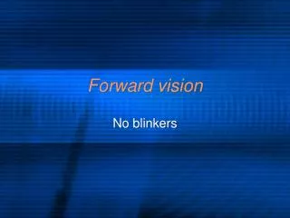 Forward vision