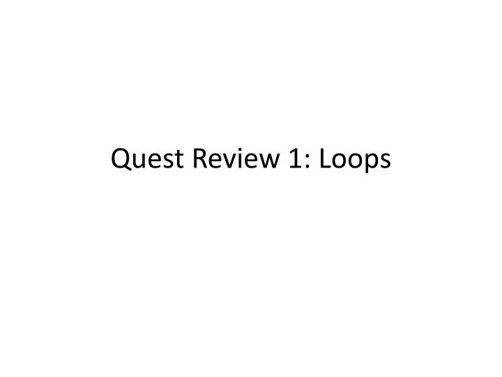 quest review 1 loops