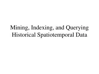 Mining, Indexing, and Querying Historical Spatiotemporal Data