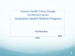 Queens Health Policy Change Conference Series Australian Health Reform Progress