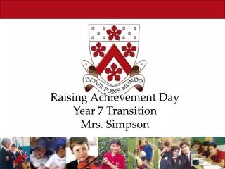 Raising Achievement Day Year 7 Transition Mrs. Simpson