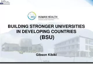 BUILDING STRONGER UNIVERSITIES IN DEVELOPING COUNTRIES (BSU) G ibson Kibiki