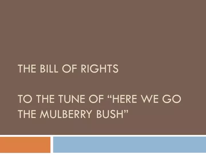 the bill of rights to the tune of here we go the mulberry bush