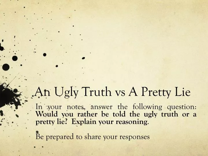 an ugly truth vs a pretty lie