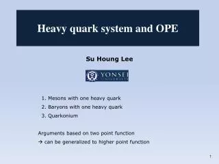 Su Houng Lee 1. Mesons with one heavy quark 2. Baryons with one heavy quark 3. Quarkonium